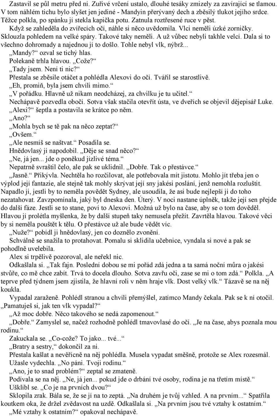 Sklouzla pohledem na velké spáry. Takové taky neměli. A už vůbec nebyli takhle velcí. Dala si to všechno dohromady a najednou jí to došlo. Tohle nebyl vlk, nýbrž... Mandy? ozval se tichý hlas.