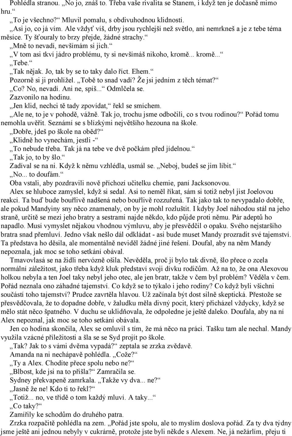 V tom asi tkví jádro problému, ty si nevšímáš nikoho, kromě... kromě... Tebe. Tak nějak. Jo, tak by se to taky dalo říct. Ehem. Pozorně si ji prohlížel. Tobě to snad vadí? Že jsi jedním z těch témat?