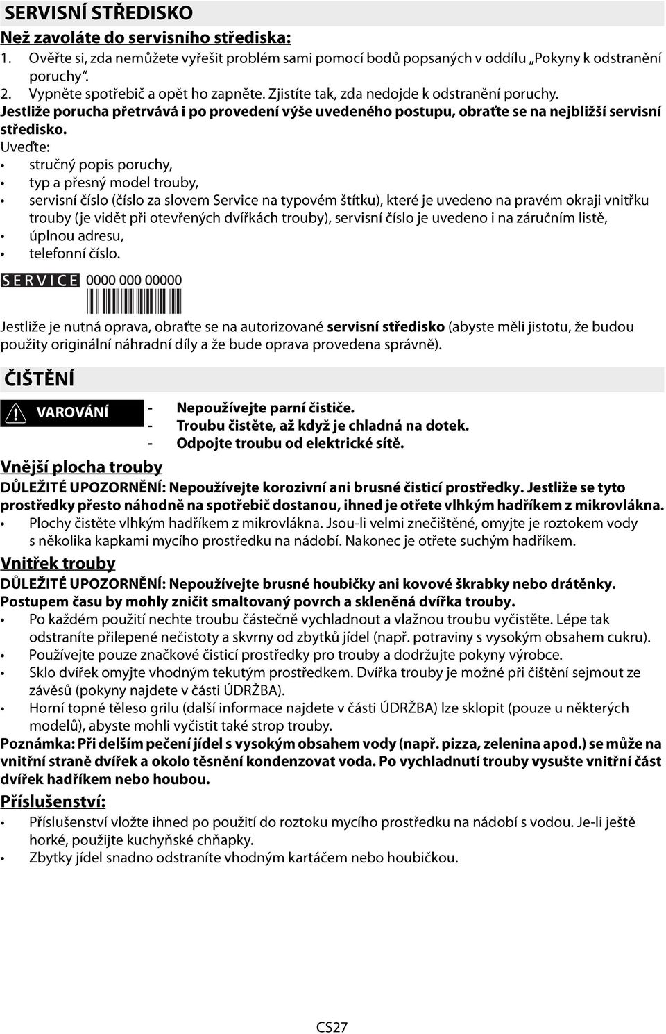 Uveďte: stručný popis poruchy, typ a přesný model trouby, servisní číslo (číslo za slovem Service na typovém štítku), které je uvedeno na pravém okraji vnitřku trouby (je vidět při otevřených