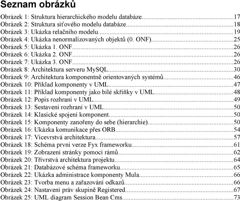 ..30 Obrázek 9: Architektura komponentně orientovaných systémů...46 Obrázek 10: Příklad komponenty v UML...47 Obrázek 11: Příklad komponenty jako bílé skříňky v UML.