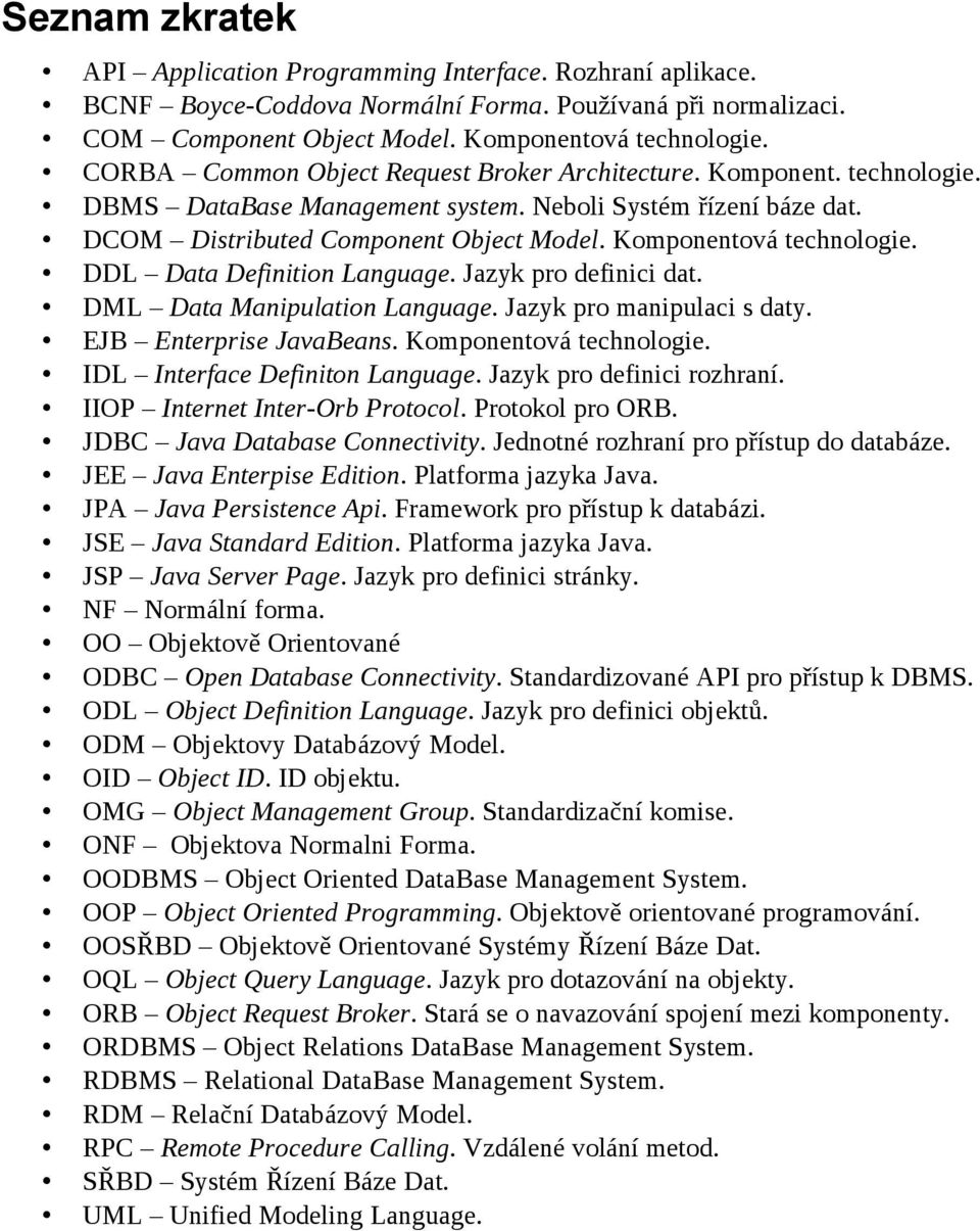 Komponentová technologie. DDL Data Definition Language. Jazyk pro definici dat. DML Data Manipulation Language. Jazyk pro manipulaci s daty. EJB Enterprise JavaBeans. Komponentová technologie.