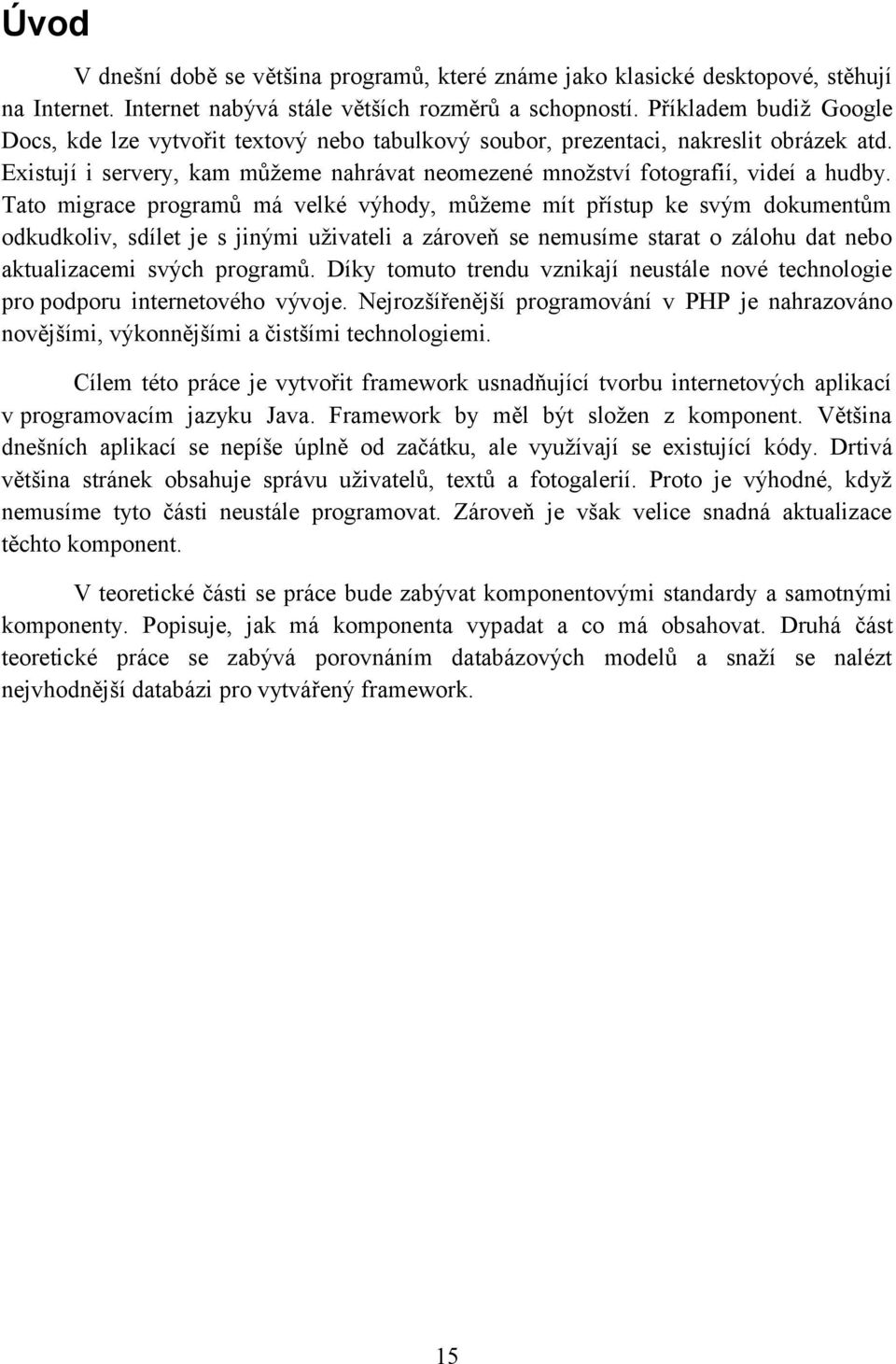 Tato migrace programů má velké výhody, můžeme mít přístup ke svým dokumentům odkudkoliv, sdílet je s jinými uživateli a zároveň se nemusíme starat o zálohu dat nebo aktualizacemi svých programů.