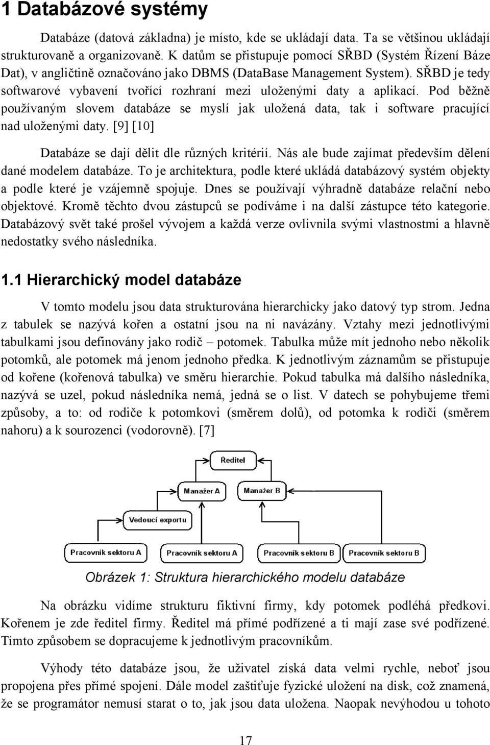 SŘBD je tedy softwarové vybavení tvořící rozhraní mezi uloženými daty a aplikací. Pod běžně používaným slovem databáze se myslí jak uložená data, tak i software pracující nad uloženými daty.