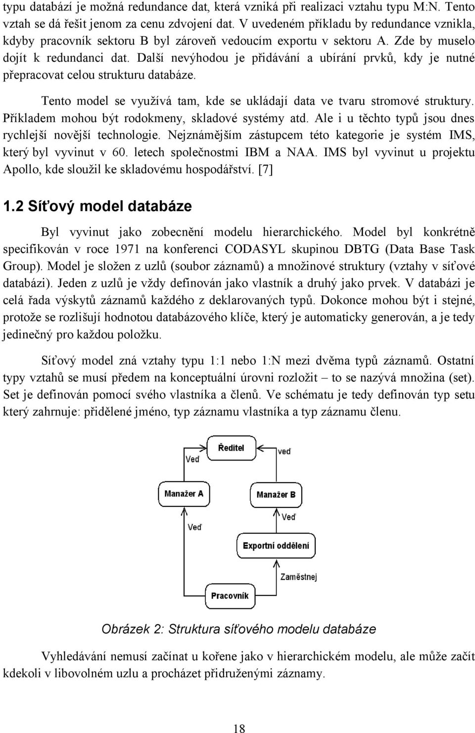 Další nevýhodou je přidávání a ubírání prvků, kdy je nutné přepracovat celou strukturu databáze. Tento model se využívá tam, kde se ukládají data ve tvaru stromové struktury.