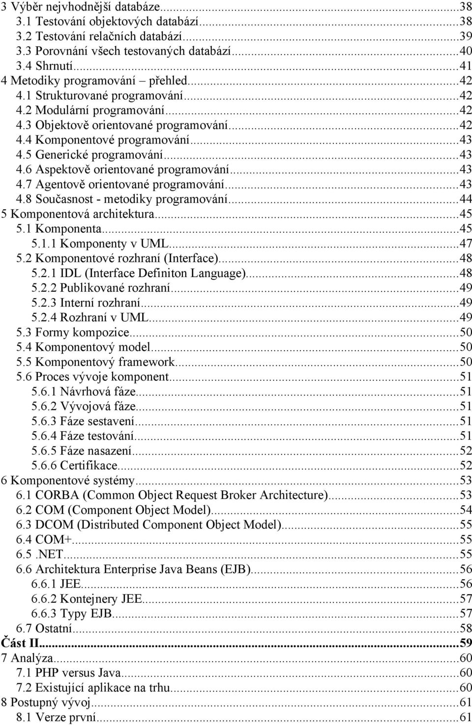 5 Generické programování...43 4.6 Aspektově orientované programování...43 4.7 Agentově orientované programování...43 4.8 Současnost - metodiky programování...44 5 Komponentová architektura...45 5.