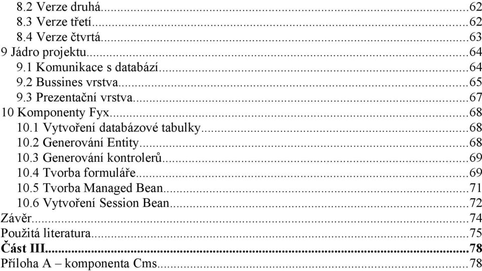 ..68 10.2 Generování Entity...68 10.3 Generování kontrolerů...69 10.4 Tvorba formuláře...69 10.5 Tvorba Managed Bean.