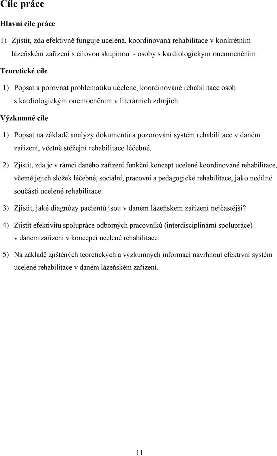 Výzkumné cíle 1) Popsat na základě analýzy dokumentů a pozorování systém rehabilitace v daném zařízení, včetně stěžejní rehabilitace léčebné.