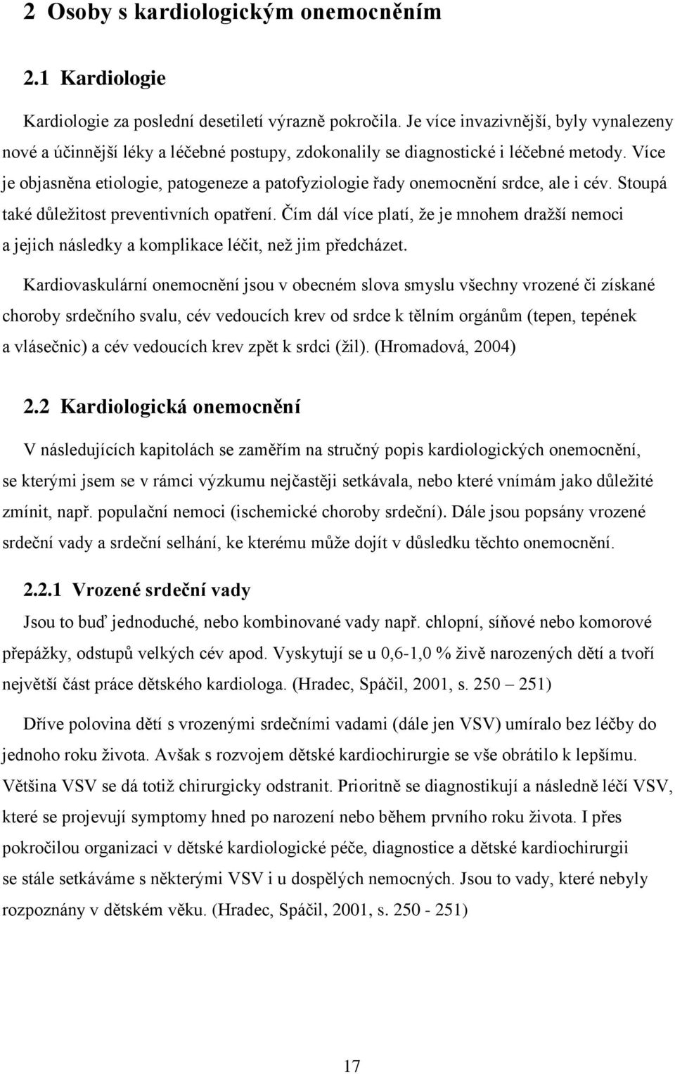 Více je objasněna etiologie, patogeneze a patofyziologie řady onemocnění srdce, ale i cév. Stoupá také důležitost preventivních opatření.