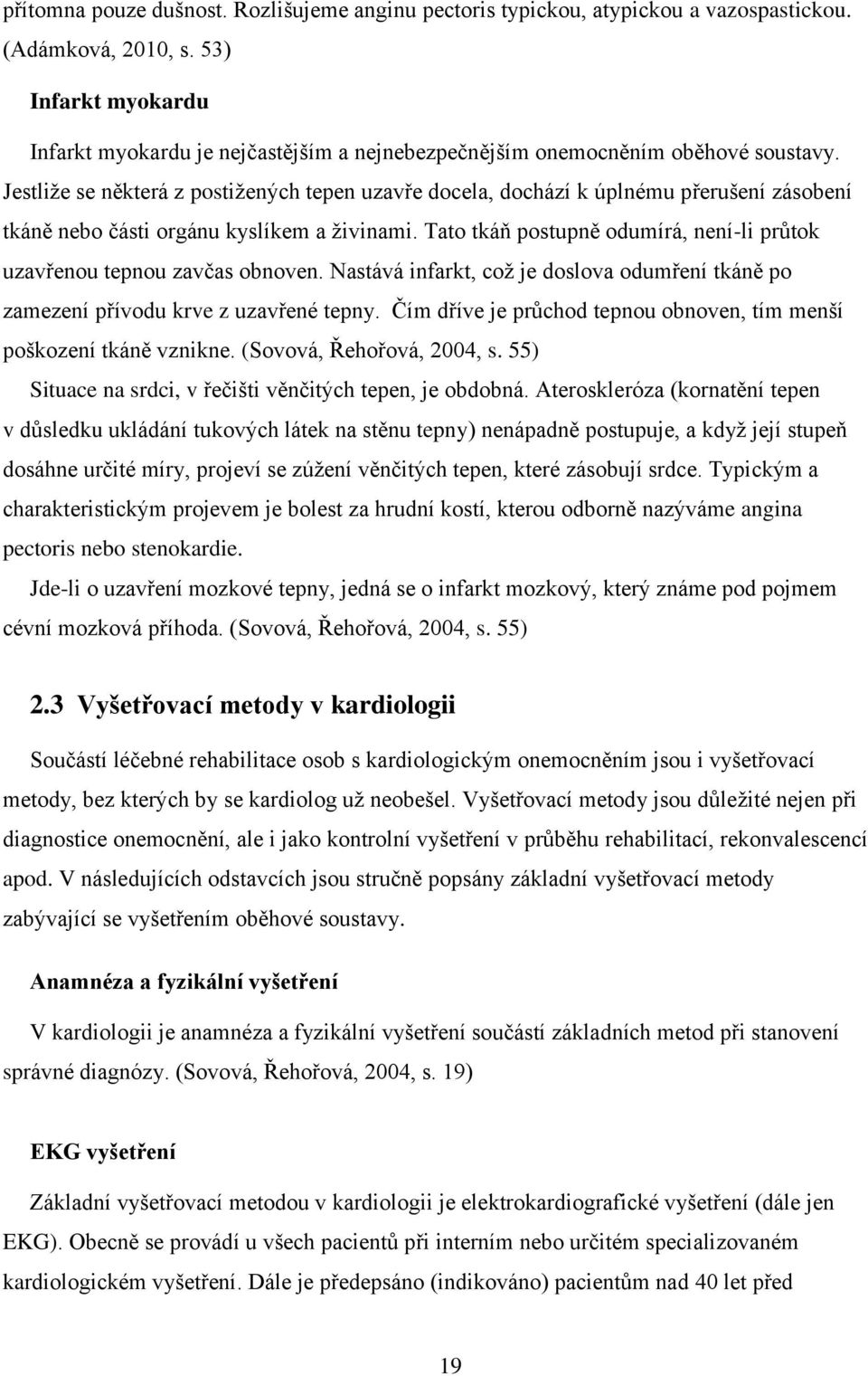 Jestliže se některá z postižených tepen uzavře docela, dochází k úplnému přerušení zásobení tkáně nebo části orgánu kyslíkem a živinami.