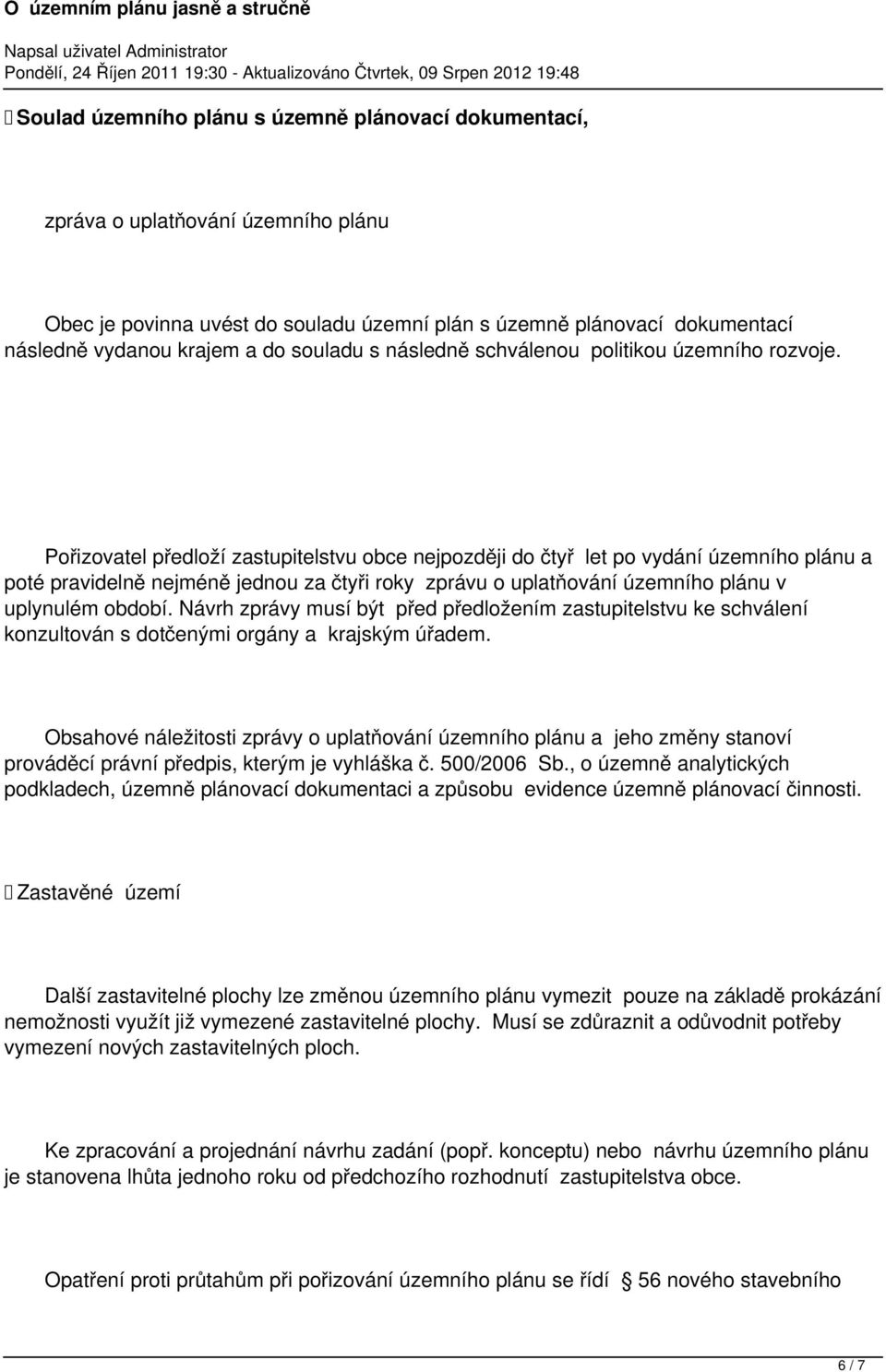 Pořizovatel předloží zastupitelstvu obce nejpozději do čtyř let po vydání územního plánu a poté pravidelně nejméně jednou za čtyři roky zprávu o uplatňování územního plánu v uplynulém období.