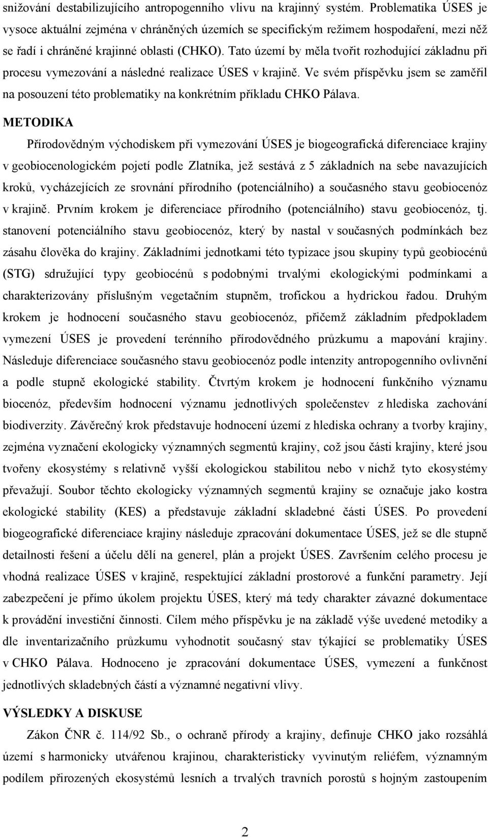 Tato území by měla tvořit rozhodující základnu při procesu vymezování a následné realizace ÚSES v krajině.