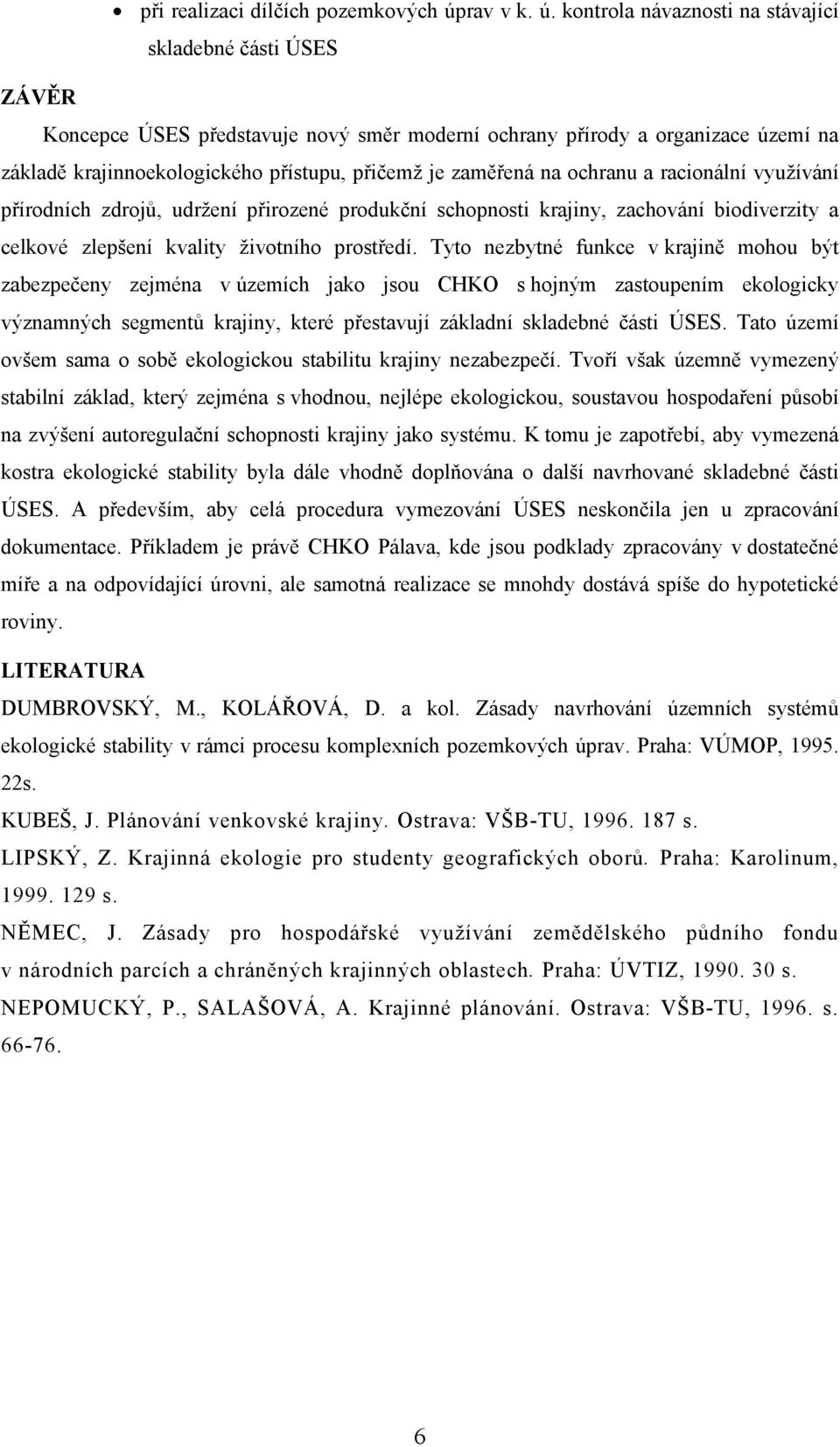 kontrola návaznosti na stávající skladebné části ÚSES ZÁVĚR Koncepce ÚSES představuje nový směr moderní ochrany přírody a organizace území na základě krajinnoekologického přístupu, přičemž je