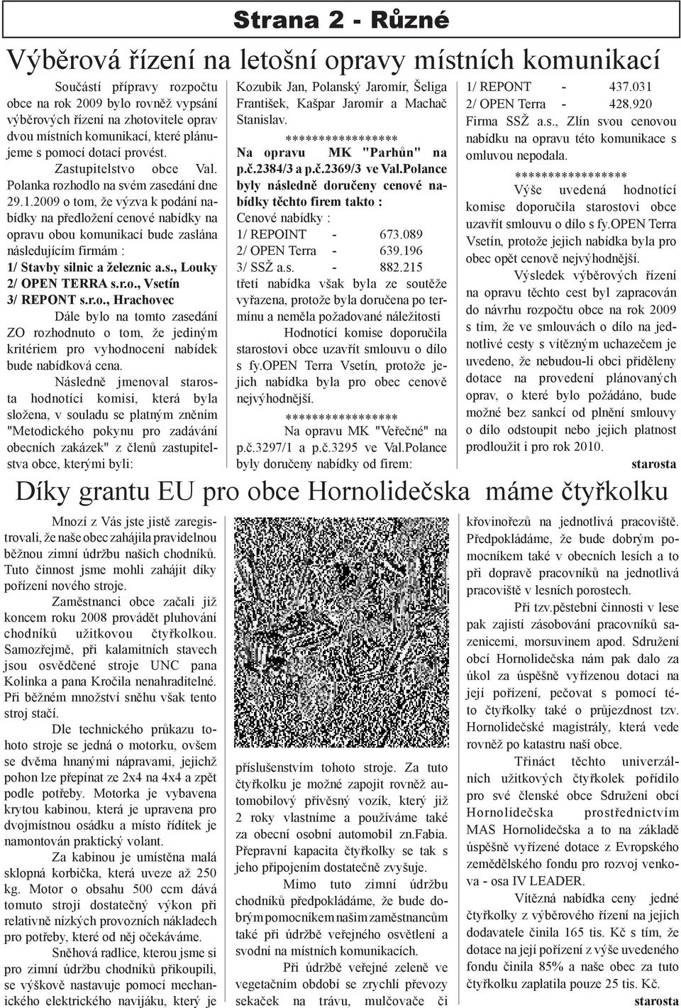 2009 o tom, že výzva k podání nabídky na předložení cenové nabídky na opravu obou komunikací bude zaslána následujícím firmám : 1/ Stavby silnic a železnic a.s., Louky 2/ OPEN TERRA s.r.o., Vsetín 3/ REPONT s.