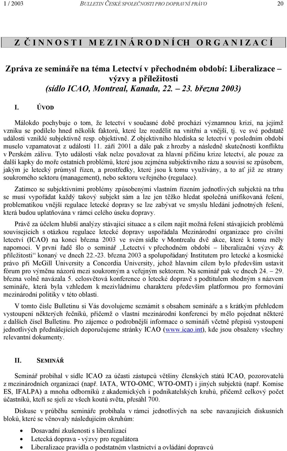 ÚVOD Málokdo pochybuje o tom, že letectví v současné době prochází významnou krizí, na jejímž vzniku se podílelo hned několik faktorů, které lze rozdělit na vnitřní a vnější, tj.