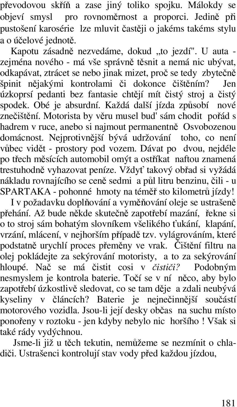 U auta - zejména nového - má vše správn tsnit a nemá nic ubývat, odkapávat, ztrácet se nebo jinak mizet, pro se tedy zbyten špinit njakými kontrolami i dokonce ištním?