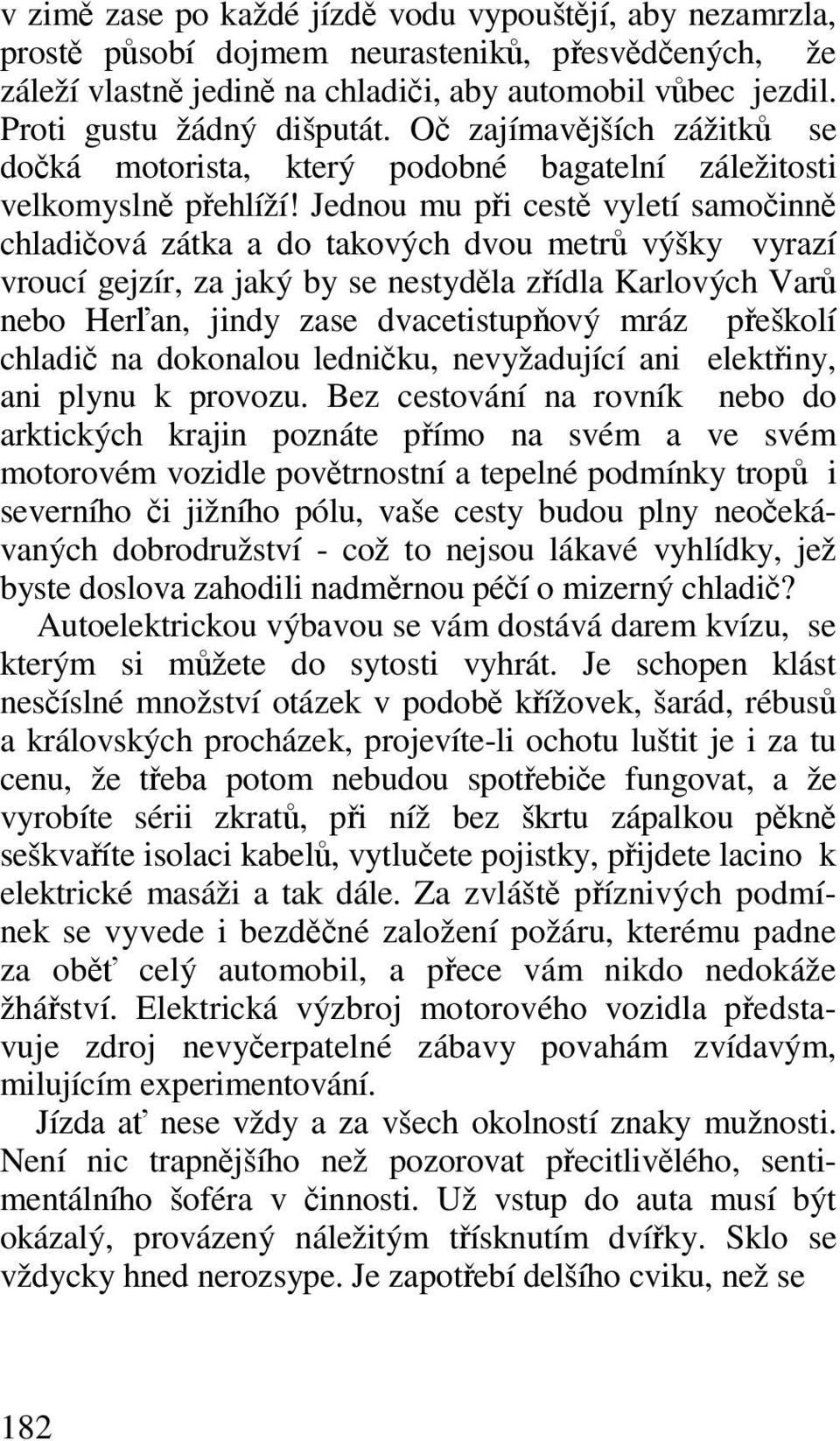 Jednou mu pi cest vyletí samoinn chladiová zátka a do takových dvou metr výšky vyrazí vroucí gejzír, za jaký by se nestydla zídla Karlových Var nebo Heran, jindy zase dvacetistup ový mráz peškolí