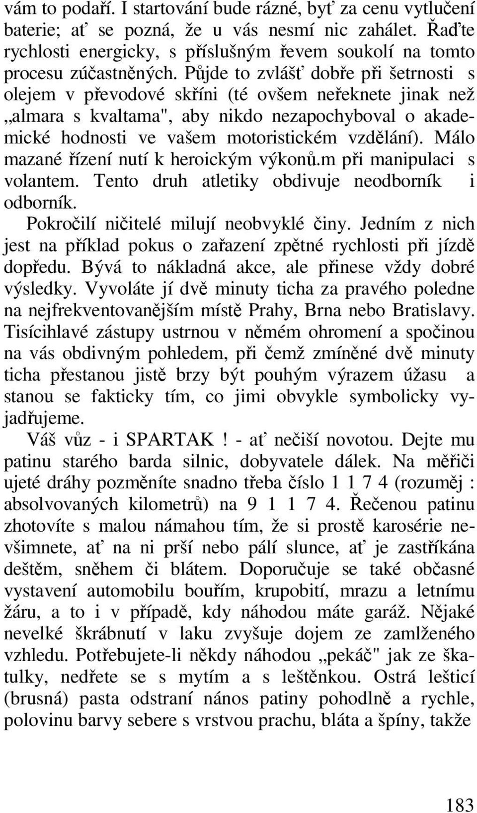 Málo mazané ízení nutí k heroickým výkon.m pi manipulaci s volantem. Tento druh atletiky obdivuje neodborník i odborník. Pokroilí niitelé milují neobvyklé iny.