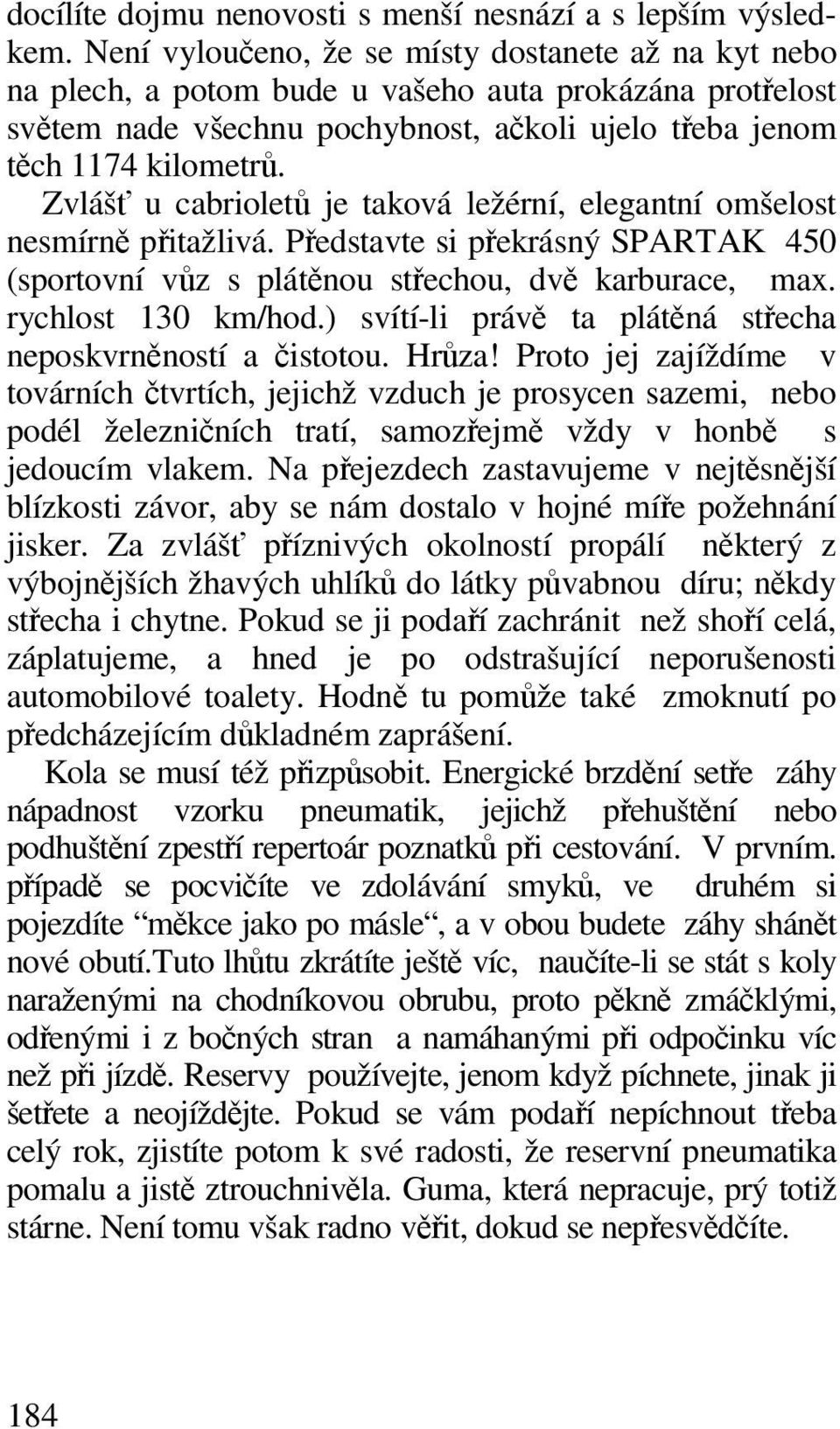 Zvláš u cabriolet je taková ležérní, elegantní omšelost nesmírn pitažlivá. Pedstavte si pekrásný SPARTAK 450 (sportovní vz s plátnou stechou, dv karburace, max. rychlost 130 km/hod.