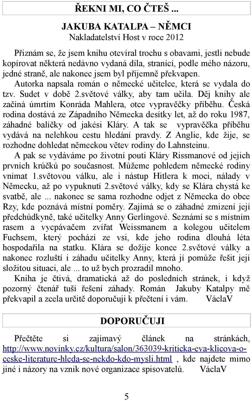 straně, ale nakonec jsem byl příjemně překvapen. Autorka napsala román o německé učitelce, která se vydala do tzv. Sudet v době 2.světové války, aby tam učila.