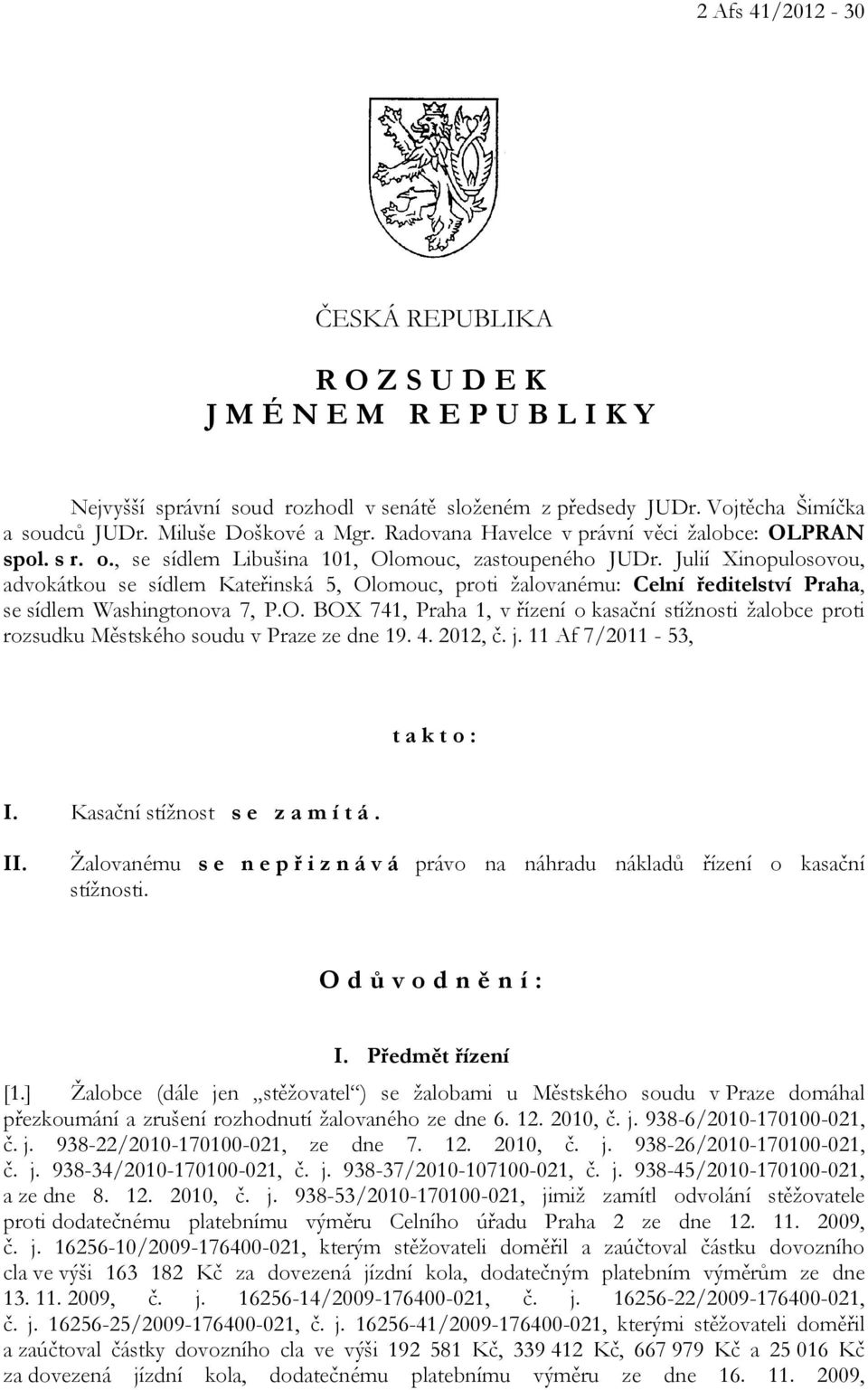 Julií Xinopulosovou, advokátkou se sídlem Kateřinská 5, Olomouc, proti žalovanému: Celní ředitelství Praha, se sídlem Washingtonova 7, P.O. BOX 741, Praha 1, v řízení o kasační stížnosti žalobce proti rozsudku Městského soudu v Praze ze dne 19.