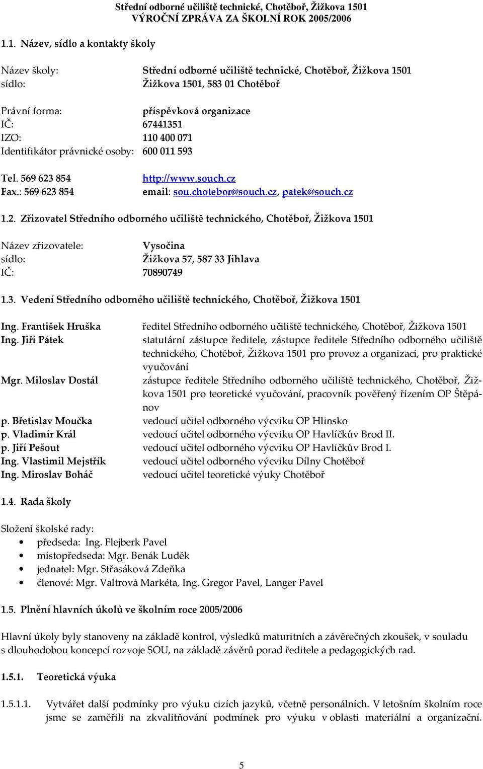 cz, patek@souch.cz 1.2. Zřizovatel Středního odborného učiliště technického, Chotěboř, Žižkova 1501 Název zřizovatele: Vysočina sídlo: Žižkova 57, 58733
