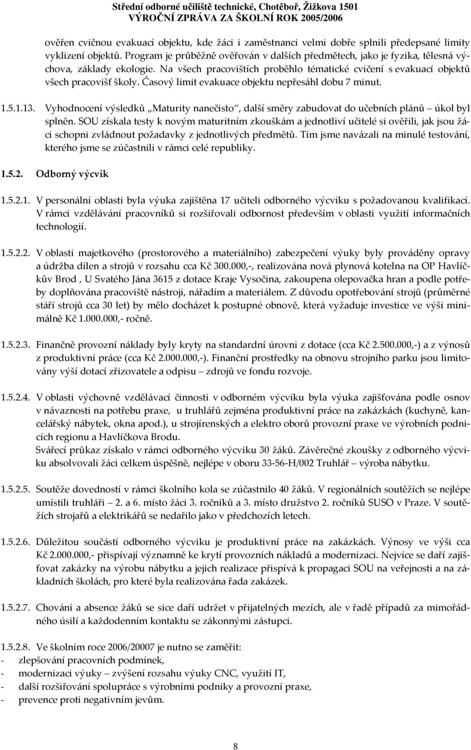 Časový limit evakuace objektu nepřesáhl dobu 7 minut. 1.5.1.13. Vyhodnocení výsledků Maturity nanečisto, další směry zabudovat do učebních plánů úkol byl splněn.