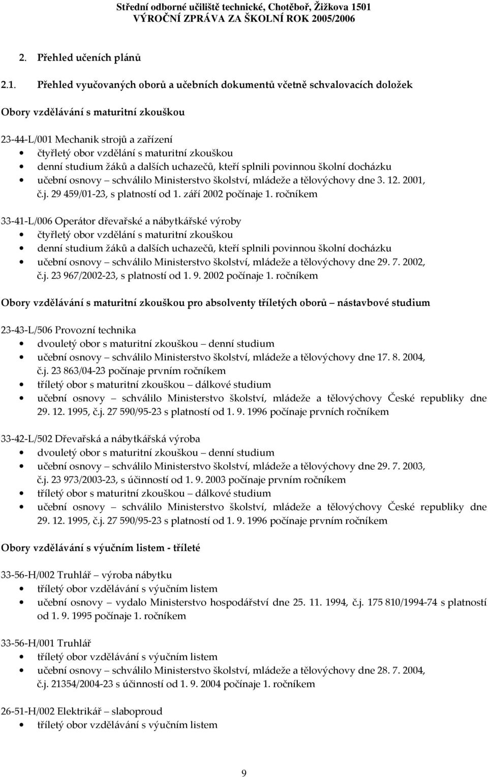 denní studium žáků a dalších uchazečů, kteří splnili povinnou školní docházku učební schválilo Ministerstvo školství, mládeže a tělovýchovy dne 3. 12. 2001, č.j. 29 459/01-23, s platností od 1.