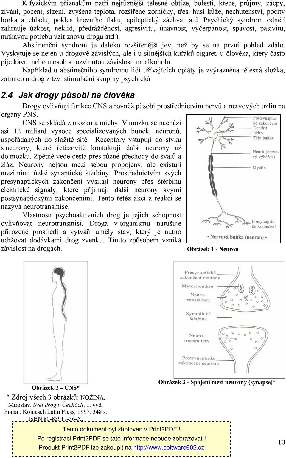 Psychický syndrom odnětí zahrnuje úzkost, neklid, předrážděnost, agresivitu, únavnost, vyčerpanost, spavost, pasivitu, nutkavou potřebu vzít znovu drogu atd.).