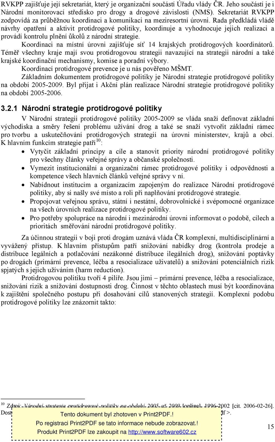 Rada předkládá vládě návrhy opatření a aktivit protidrogové politiky, koordinuje a vyhodnocuje jejich realizaci a provádí kontrolu plnění ůkolů z národní strategie.