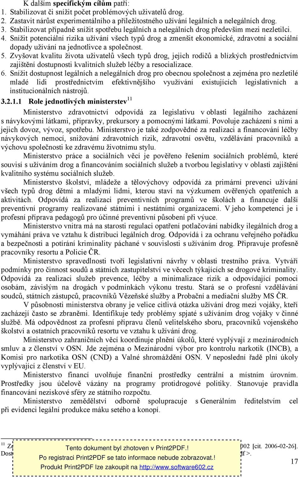 Snížit potenciální rizika užívání všech typů drog a zmenšit ekonomické, zdravotní a sociální dopady užívání na jednotlivce a společnost. 5.