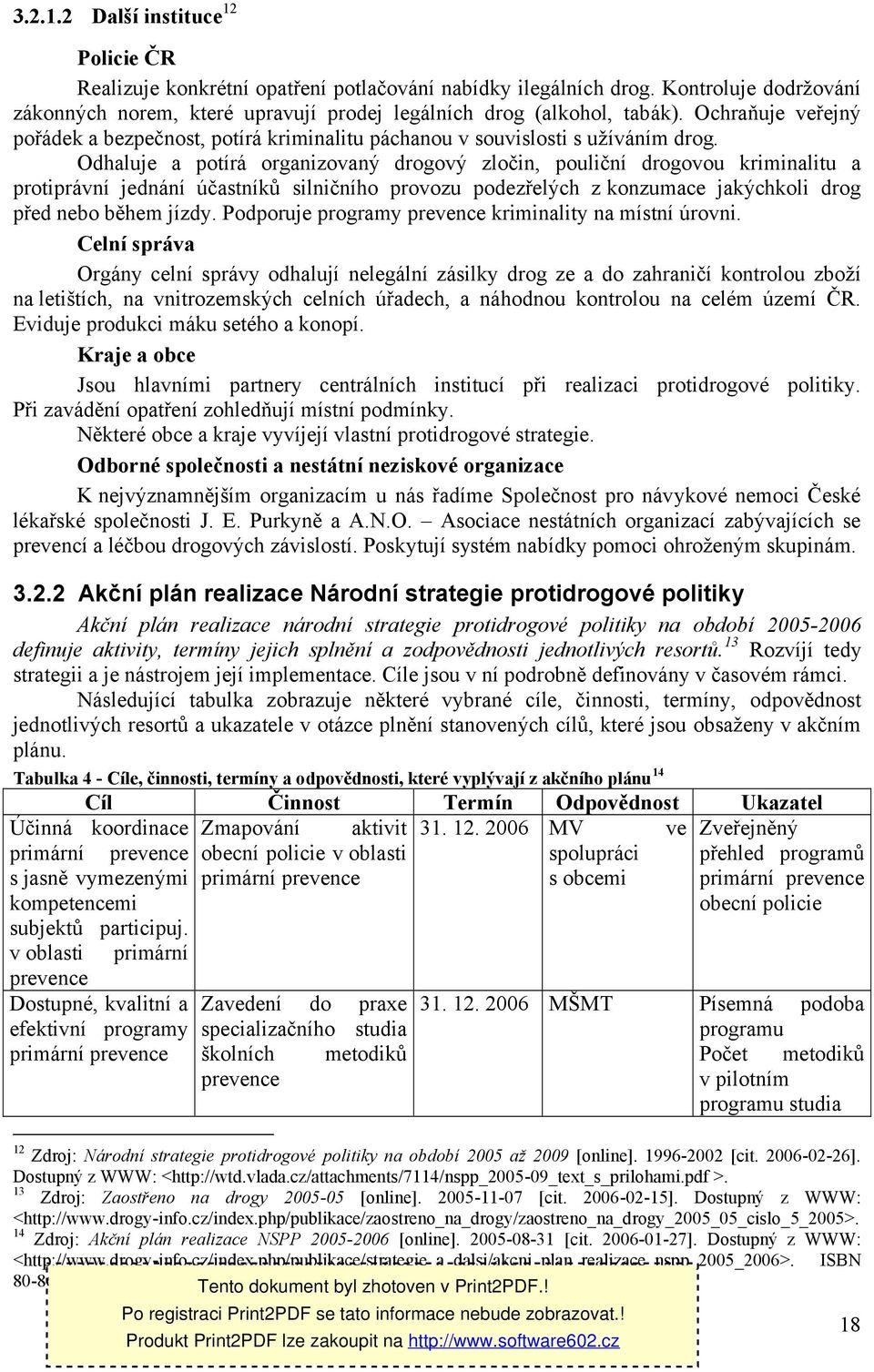 Odhaluje a potírá organizovaný drogový zločin, pouliční drogovou kriminalitu a protiprávní jednání účastníků silničního provozu podezřelých z konzumace jakýchkoli drog před nebo během jízdy.