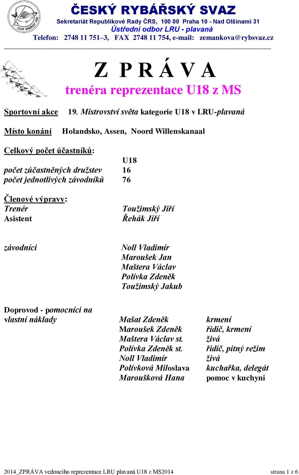 Mistrovství světa kategorie U18 v LRU-plavaná Holandsko, Assen, Noord Willenskanaal Celkový počet účastníků: U18 počet zúčastněných družstev 16 počet jednotlivých závodníků 76 Členové výpravy: Trenér