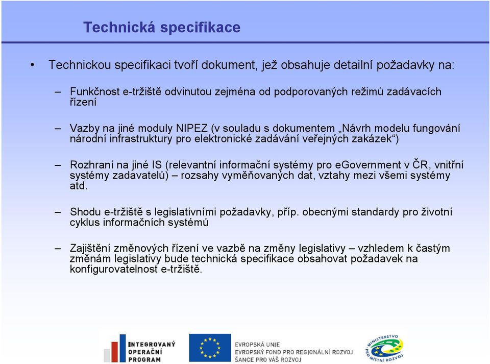 egovernment v ČR, vnitřní systémy zadavatelů) rozsahy vyměňovaných dat, vztahy mezi všemi systémy atd. Shodu e-tržiště s legislativními požadavky, příp.