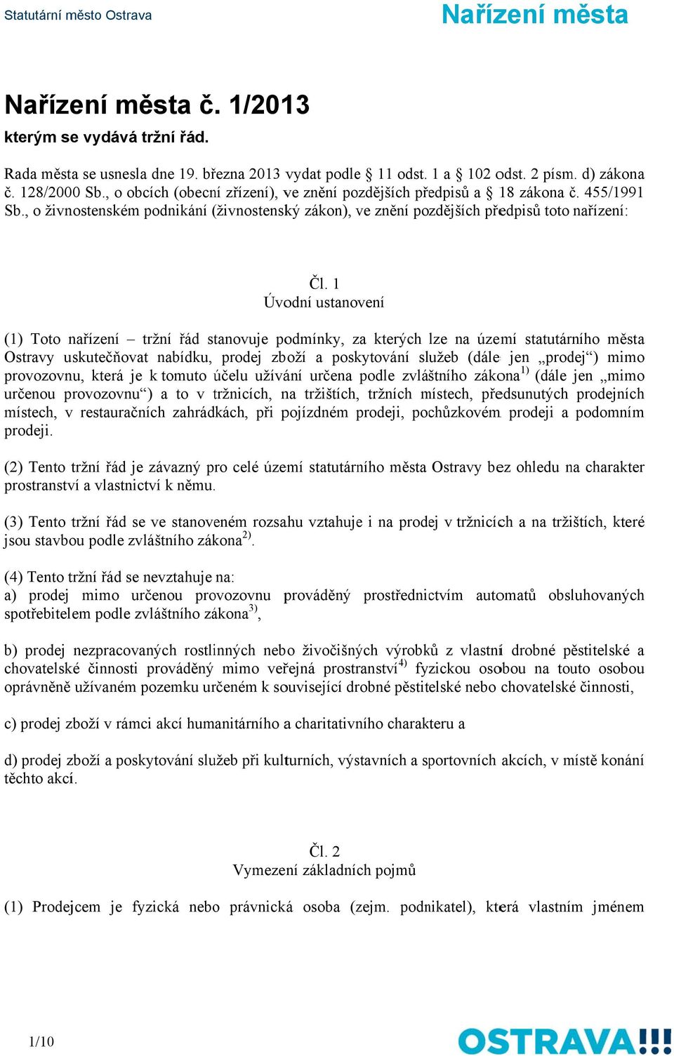 1 Úvodní ustanovení (1) Toto nařízení tržní řád stanovuje podmínky, za kterých lze na území statutárního města Ostravy uskutečňovat nabídku, prodej zboží a poskytování služeb (dále e jen prodej )