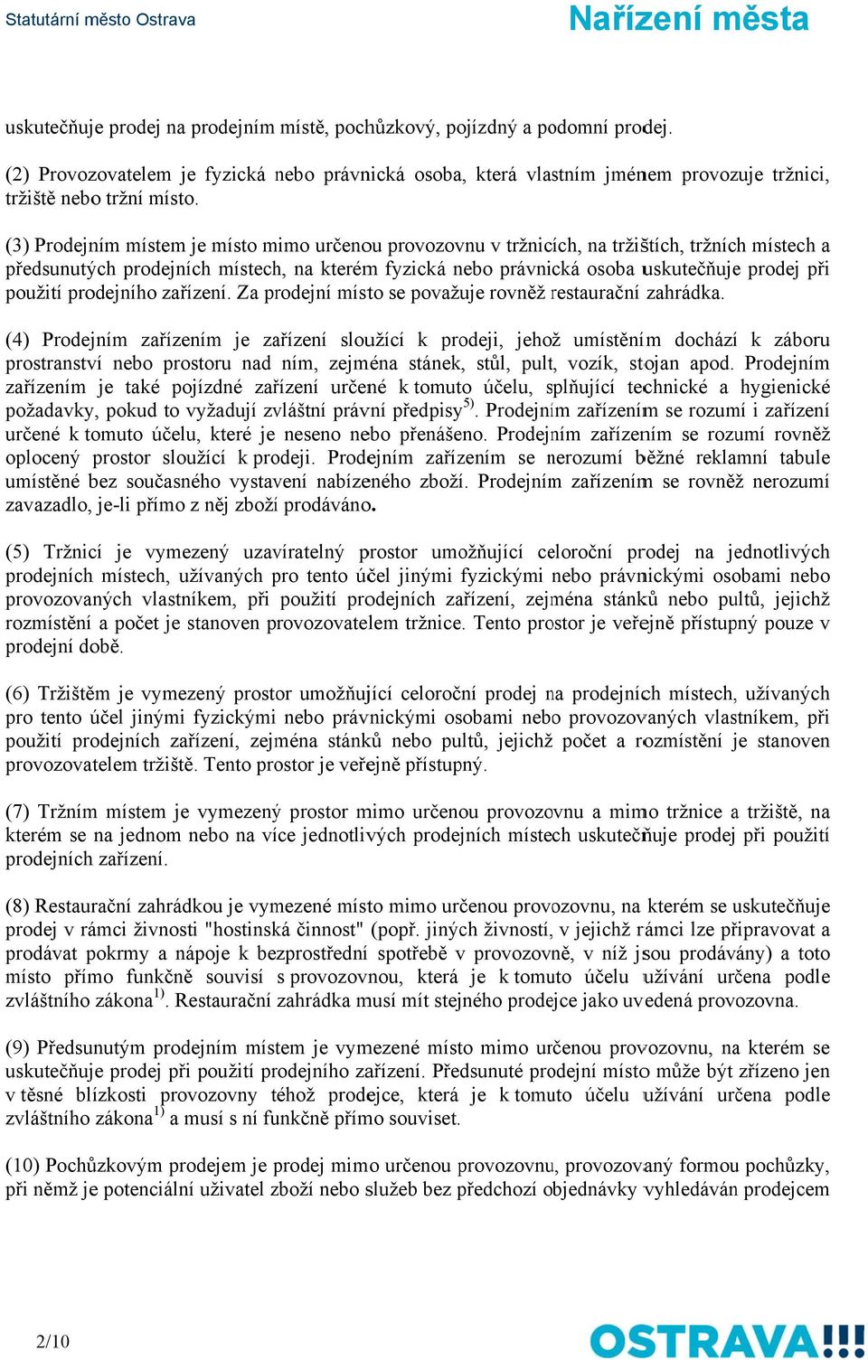 (3) Prodejním místemm je místo mimo určenou provozovnu v tržnicích, na tržištích, tržních místech a předsunutých prodejních místech, na kterém fyzická nebo právnická osoba uskutečňujee prodej při