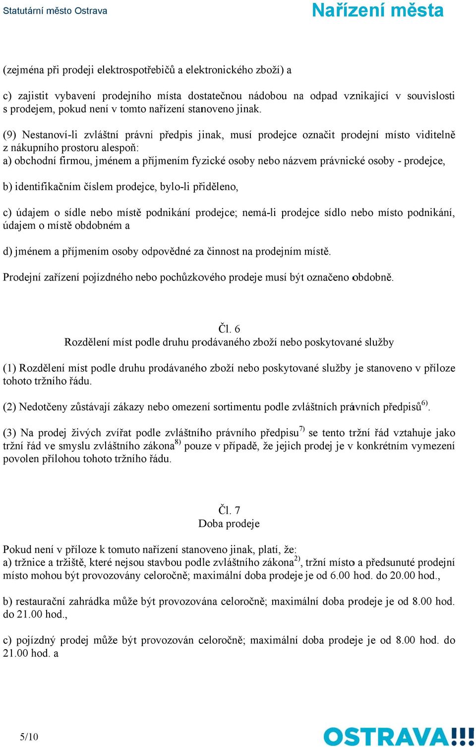 souvislostii (9) Nestanoví-li zvláštní právníí předpis jinak, musí prodejce označit prodejní místo viditelněě z nákupního prostoru alespoň: a) obchodní firmou, jménem a příjmením fyzické osoby nebo