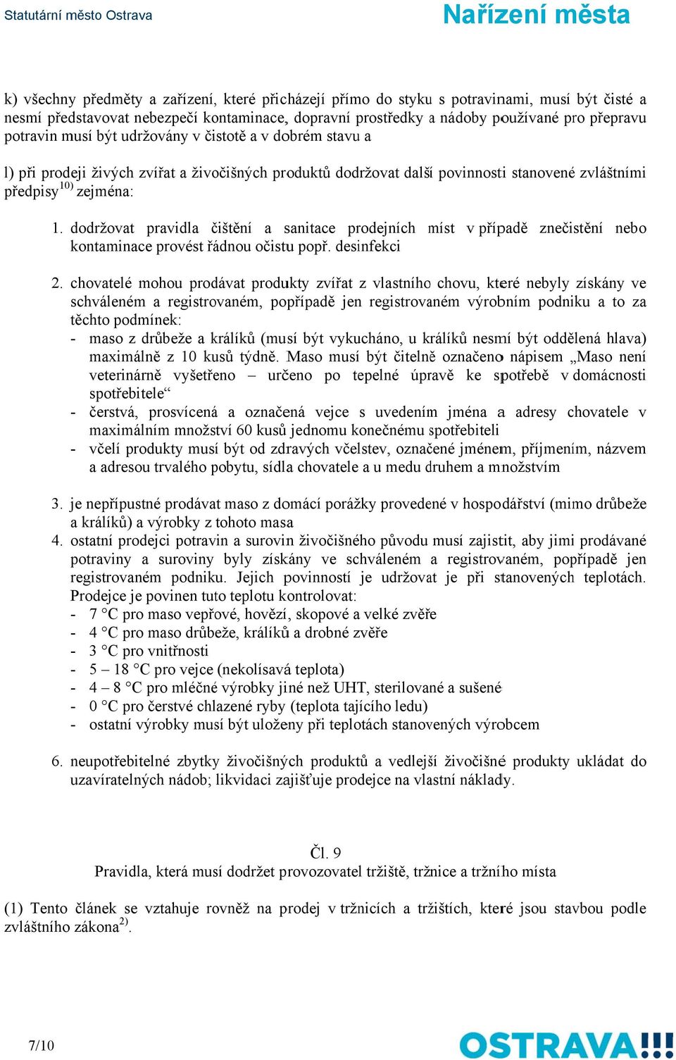 předpisy 10) zejména: 1. dodržovat pravidla čištění a sanitace prodejních míst m v případě znečistění nebo kontaminace provést řádnou očistuu popř. desinfekci 2.