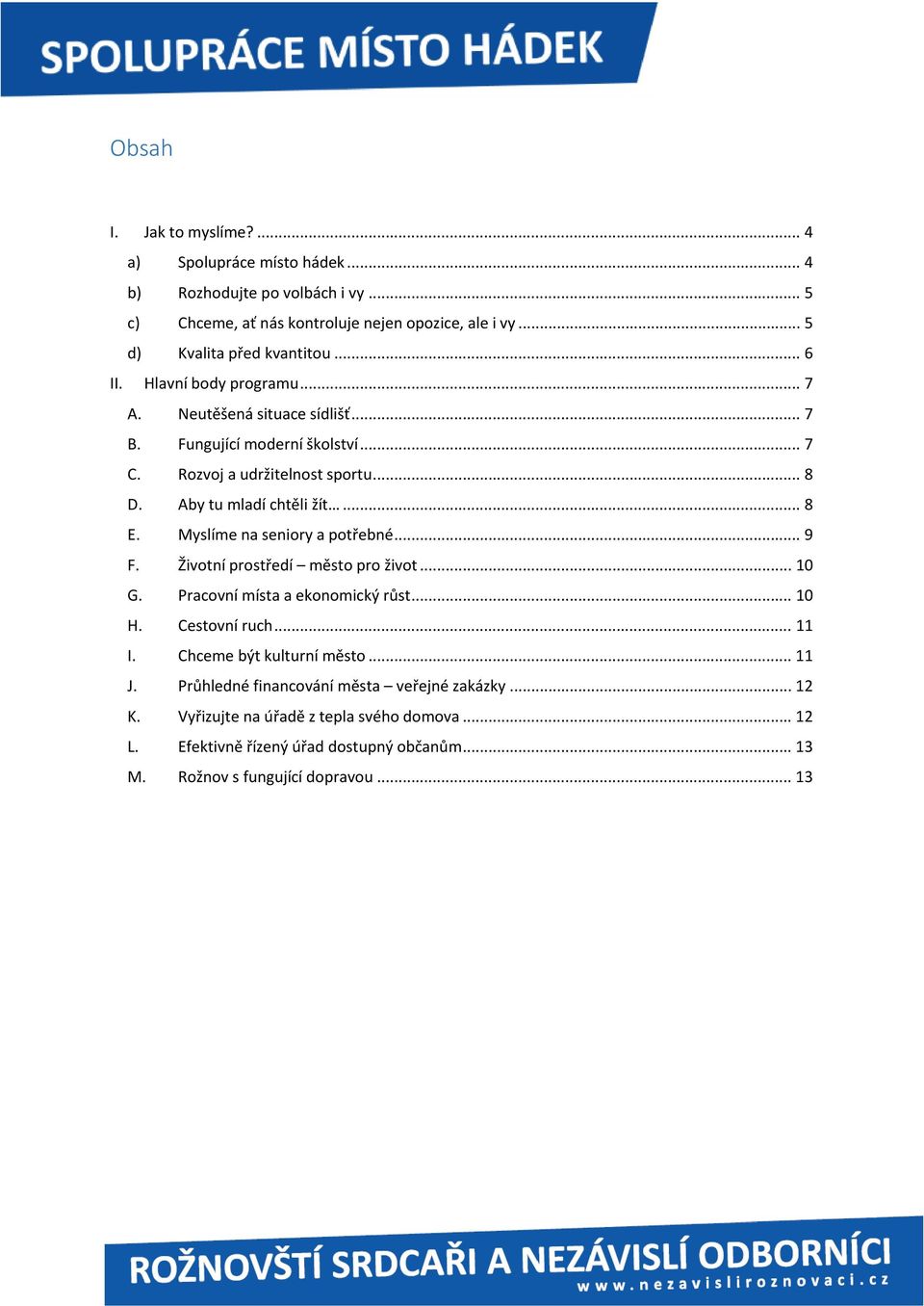 Myslíme na seniory a potřebné... 9 F. Životní prostředí město pro život... 10 G. Pracovní místa a ekonomický růst... 10 H. Cestovní ruch... 11 I. Chceme být kulturní město... 11 J.