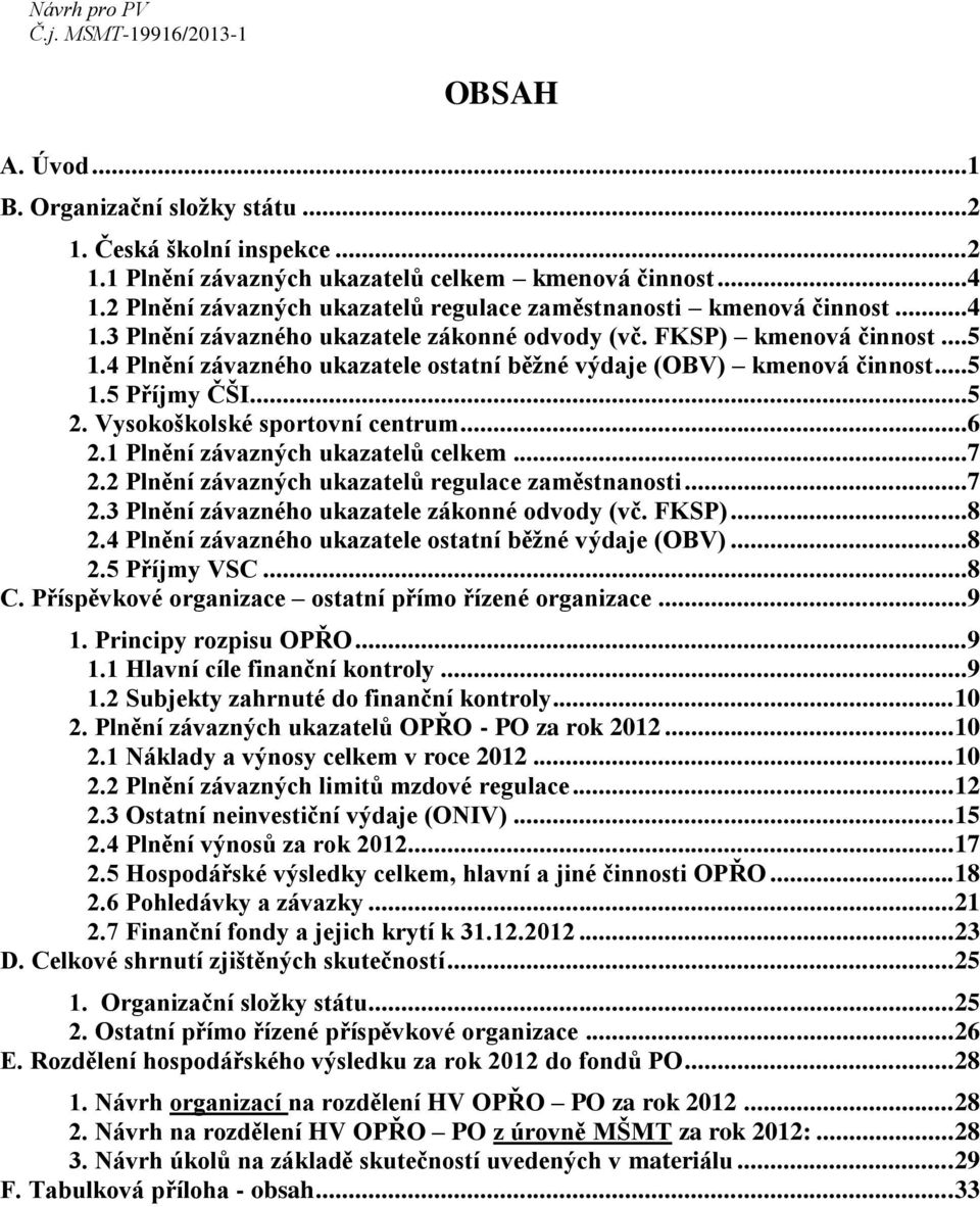 4 Plnění závazného ukazatele ostatní běžné výdaje (OBV) kmenová činnost...5 1.5 Příjmy ČŠI...5 2. Vysokoškolské sportovní centrum...6 2.1 Plnění závazných ukazatelů celkem...7 2.