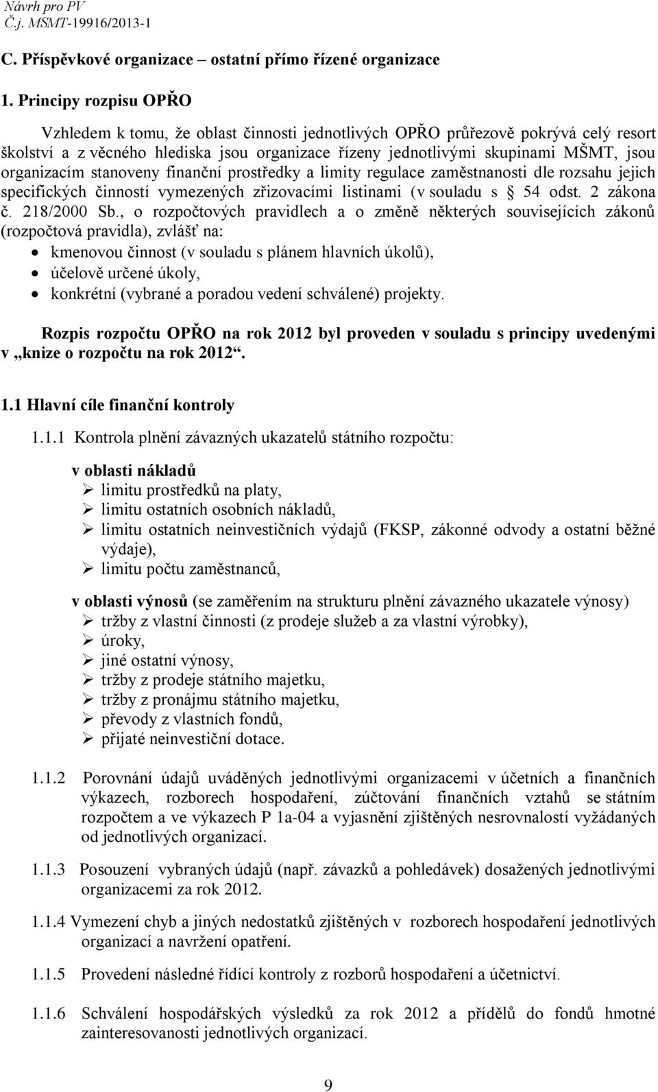 organizacím stanoveny finanční prostředky a limity regulace zaměstnanosti dle rozsahu jejich specifických činností vymezených zřizovacími listinami (v souladu s 54 odst. 2 zákona č. 218/2000 Sb.