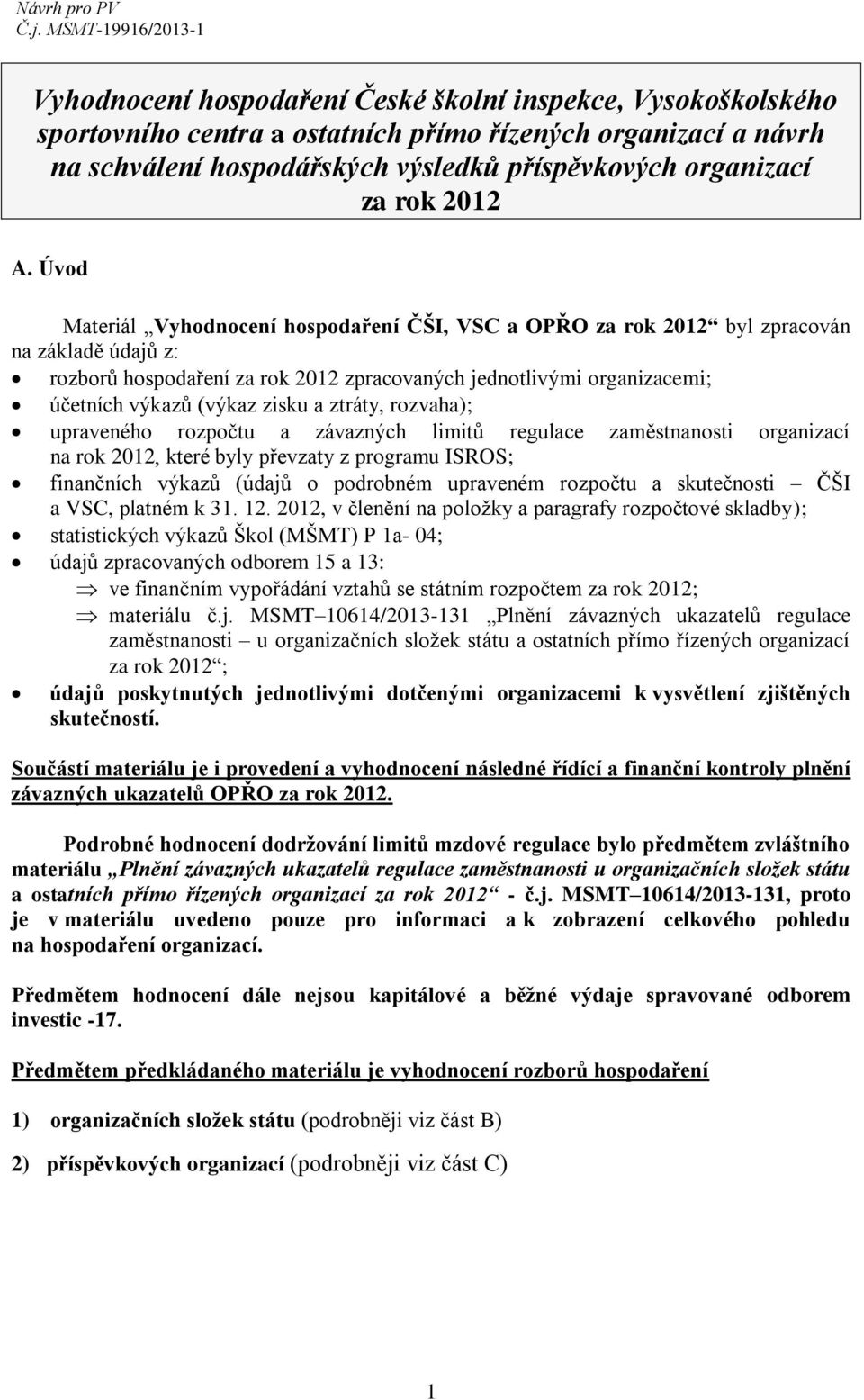 Úvod Materiál Vyhodnocení hospodaření ČŠI, VSC a OPŘO za rok 2012 byl zpracován na základě údajů z: rozborů hospodaření za rok 2012 zpracovaných jednotlivými organizacemi; účetních výkazů (výkaz