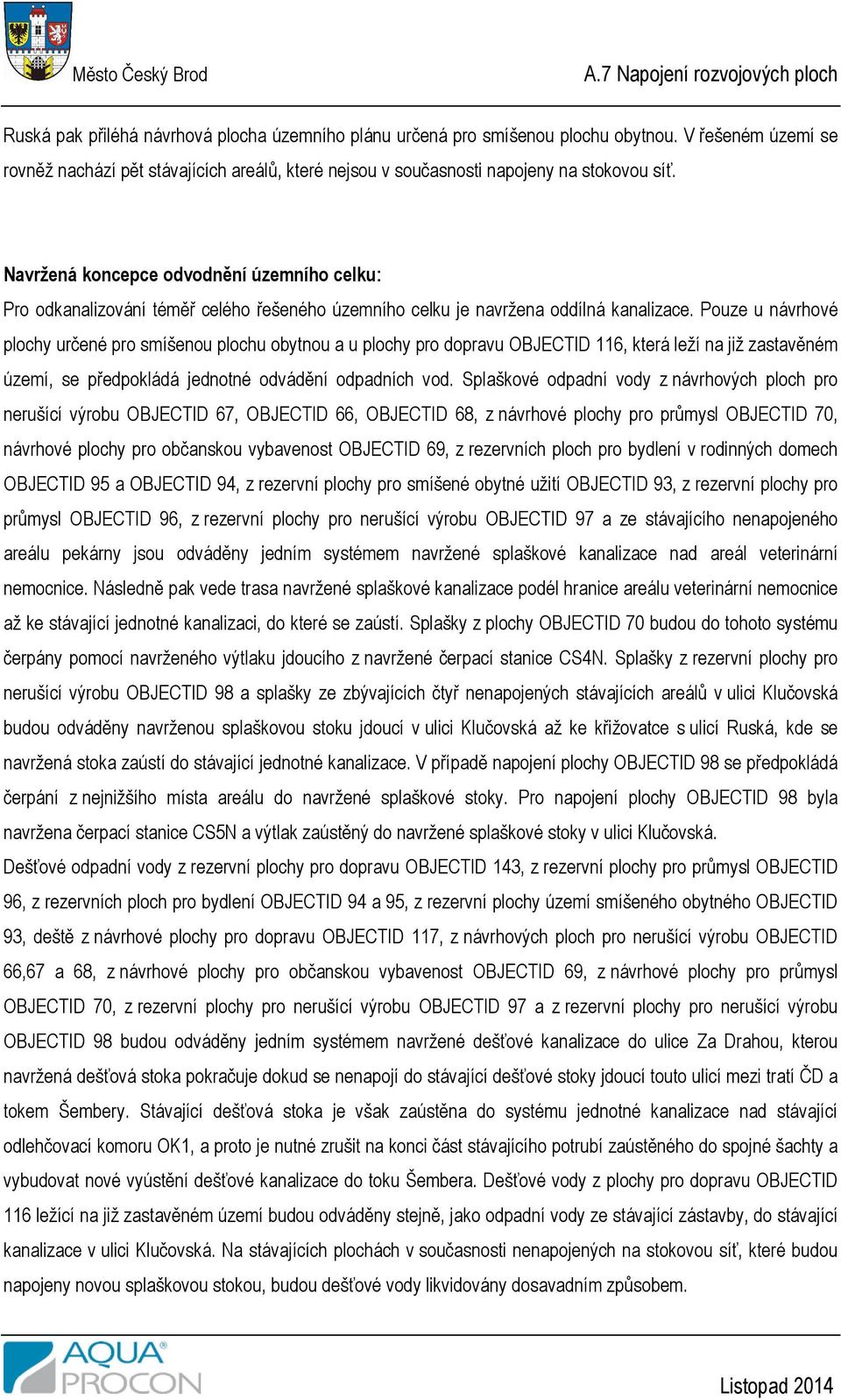 Pouze u návrhové plochy určené pro smíšenou plochu obytnou a u plochy pro dopravu OBJECTID 116, která leží na již zastavěném území, se předpokládá jednotné odvádění odpadních vod.