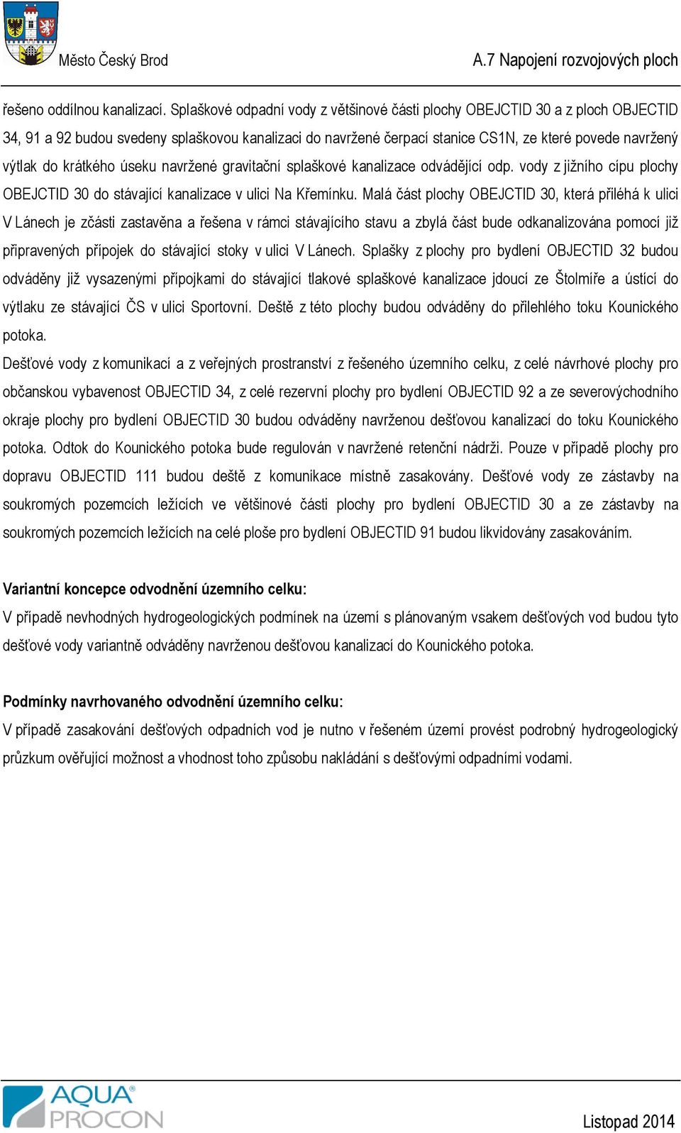 krátkého úseku navržené gravitační splaškové kanalizace odvádějící odp. vody z jižního cípu plochy OBEJCTID 30 do stávající kanalizace v ulici Na Křemínku.