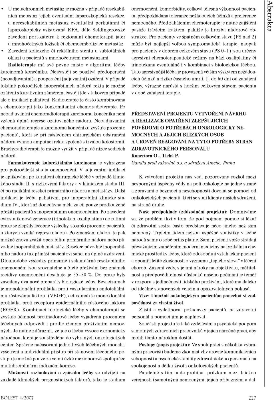 Zavedení kolického èi rektálního stentu u subtotálních okluzí u pacientù s mnohoèetnými metastázami. Radioterapie má své pevné místo v algoritmu léèby karcinomù koneèníku.