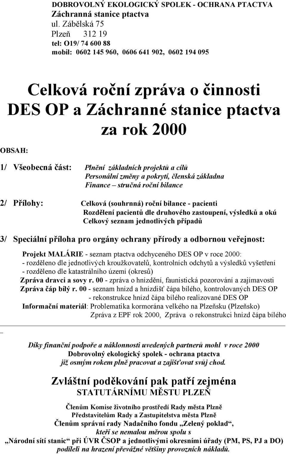 Plnění základních projektů a cílů Personální změny a pokrytí, členská základna Finance stručná roční bilance 2/ Přílohy: Celková (souhrnná) roční bilance - pacienti Rozdělení pacientů dle druhového