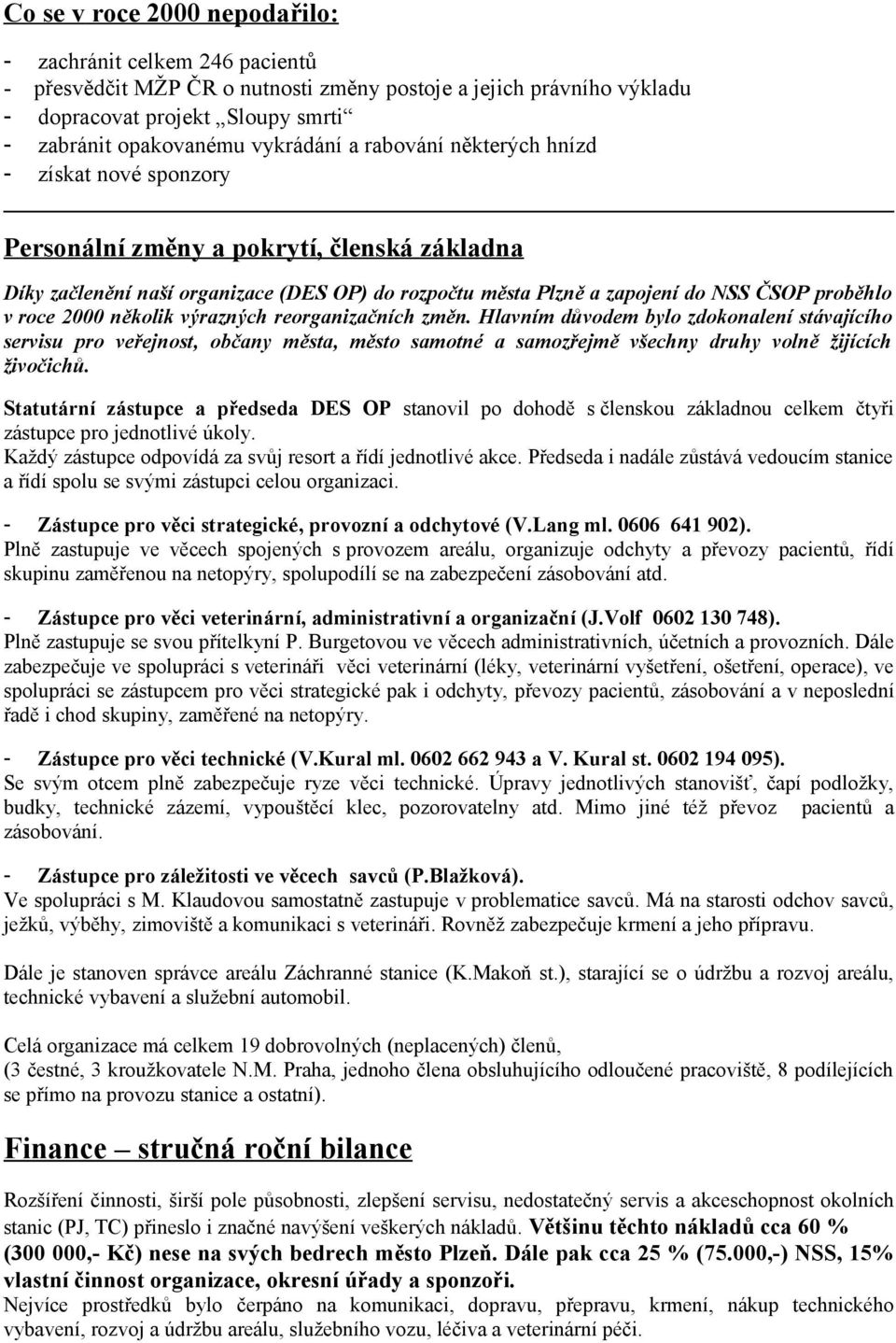 2000 několik výrazných reorganizačních změn. Hlavním důvodem bylo zdokonalení stávajícího servisu pro veřejnost, občany města, město samotné a samozřejmě všechny druhy volně žijících živočichů.