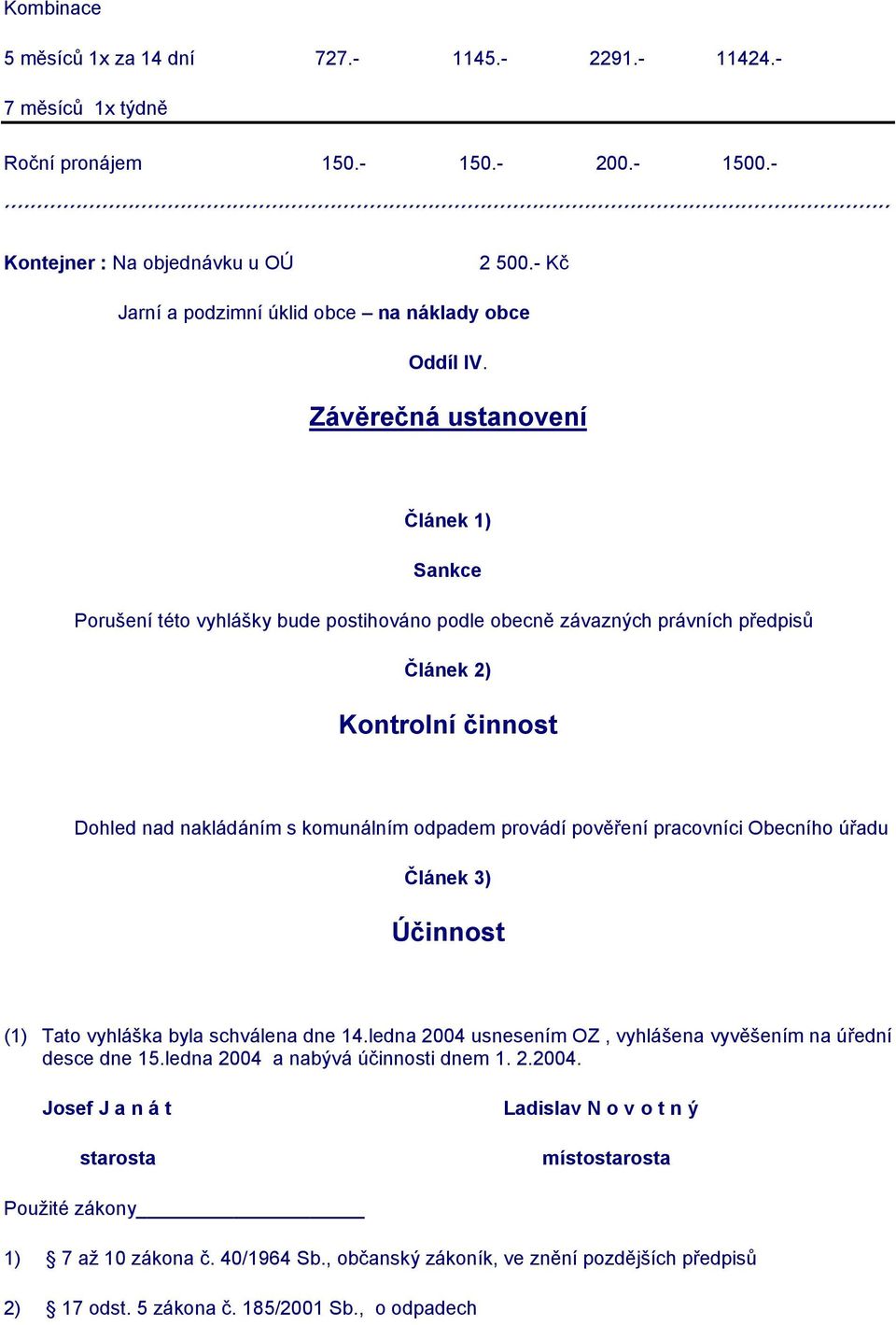 Závěrečná ustanovení Článek 1) Sankce Porušení této vyhlášky bude postihováno podle obecně závazných právních předpisů Článek 2) Kontrolní činnost Dohled nad nakládáním s komunálním odpadem provádí