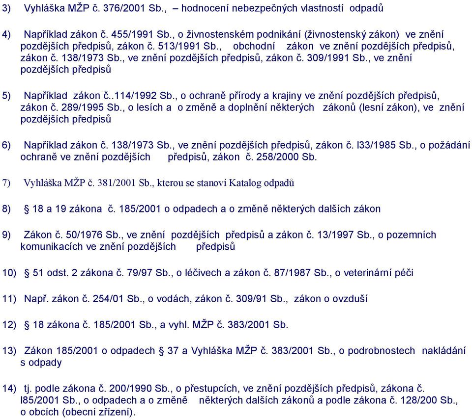 , o ochraně přírody a krajiny ve znění pozdějších předpisů, zákon č. 289/1995 Sb., o lesích a o změně a doplnění některých zákonů (lesní zákon), ve znění pozdějších předpisů 6) Například zákon č.