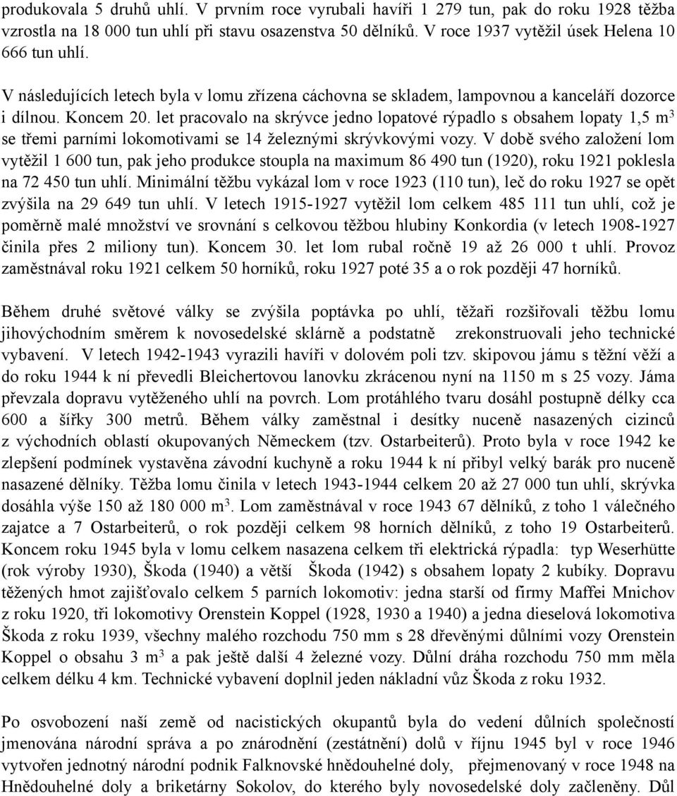 let pracovalo na skrývce jedno lopatové rýpadlo s obsahem lopaty 1,5 m 3 se třemi parními lokomotivami se 14 železnými skrývkovými vozy.