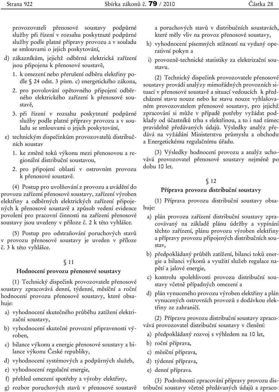 zákazníkům, jejichž odběrná elektrická zařízení jsou připojena k přenosové soustavě, 1. k omezení nebo přerušení odběru elektřiny podle 24 odst. 3 písm. c) energetického zákona, 2.